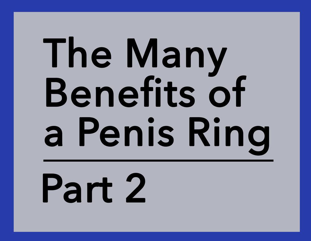 The Many Benefits of a Penis Ring - Part 2